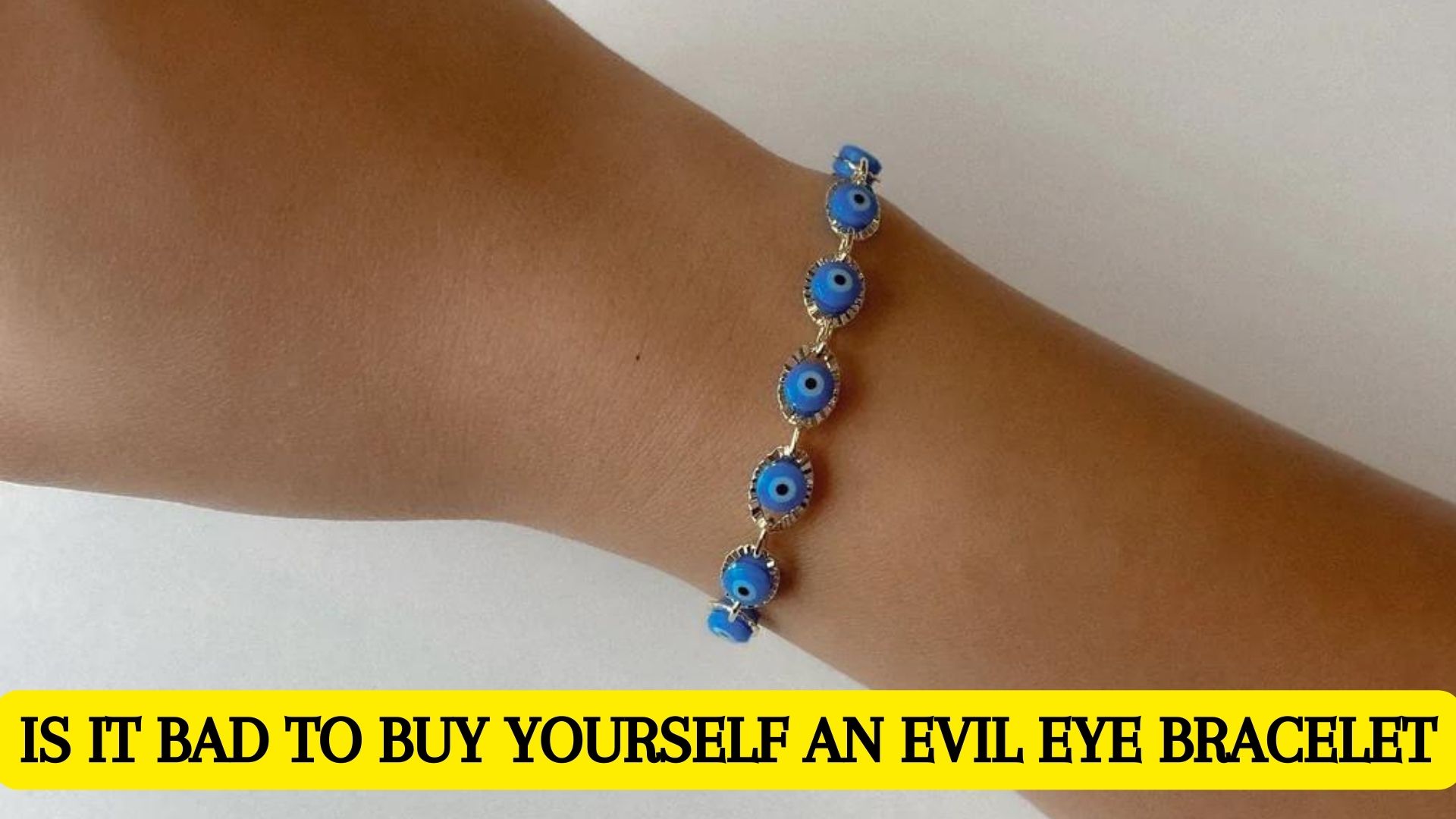 Is It Bad To Buy Yourself An Evil Eye Bracelet? - A Sign Of Bad Luck